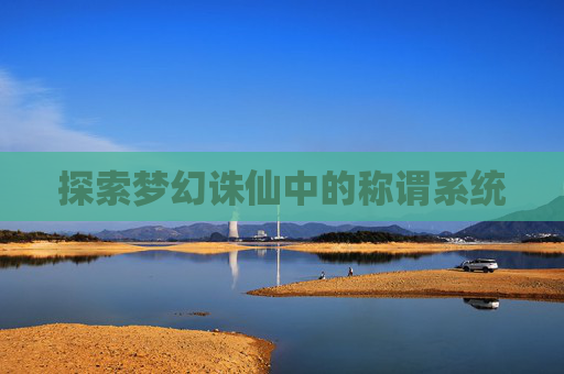 探索梦幻诛仙中的称谓系统