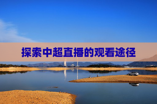 探索中超直播的观看途径