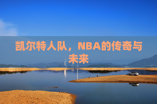 凯尔特人队，NBA的传奇与未来