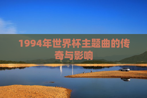 1994年世界杯主题曲的传奇与影响