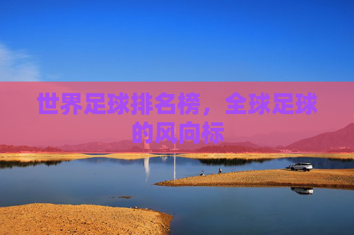 世界足球排名榜，全球足球的风向标
