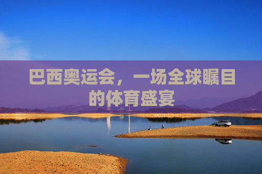 巴西奥运会，一场全球瞩目的体育盛宴