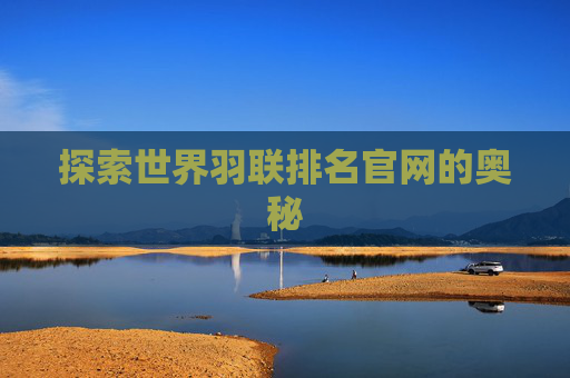 探索世界羽联排名官网的奥秘