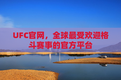 UFC官网，全球最受欢迎格斗赛事的官方平台