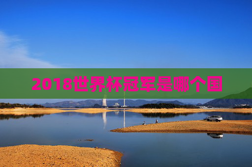 2018世界杯冠军是哪个国