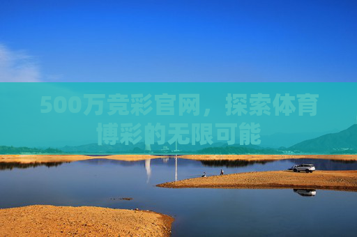500万竞彩官网，探索体育博彩的无限可能