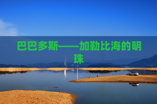 巴巴多斯——加勒比海的明珠