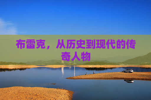 布雷克，从历史到现代的传奇人物
