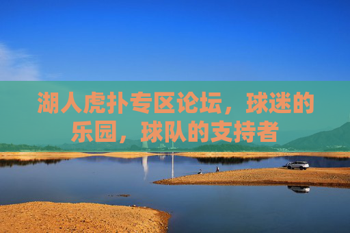 湖人虎扑专区论坛，球迷的乐园，球队的支持者