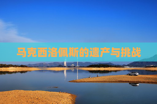 马克西洛佩斯的遗产与挑战