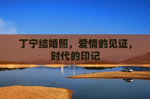 丁宁结婚照，爱情的见证，时代的印记