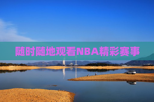 随时随地观看NBA精彩赛事