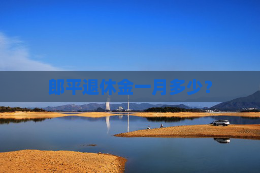郎平退休金一月多少？