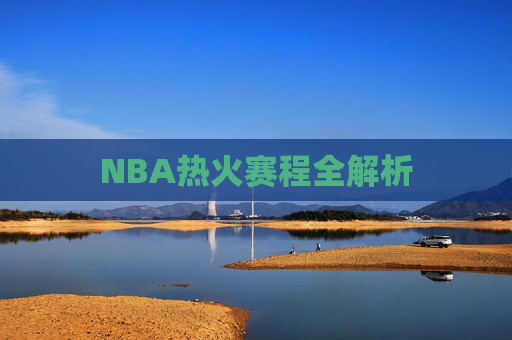 NBA热火赛程全解析