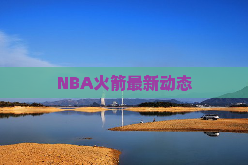 NBA火箭最新动态