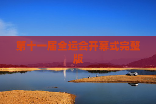 第十一届全运会开幕式完整版