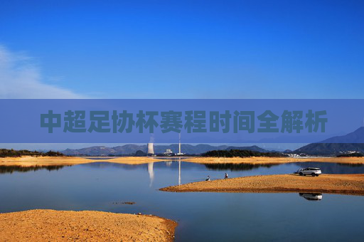 中超足协杯赛程时间全解析