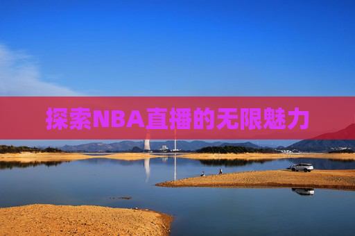 探索NBA直播的无限魅力