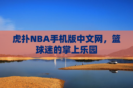 虎扑NBA手机版中文网，篮球迷的掌上乐园