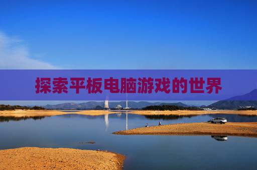 探索平板电脑游戏的世界