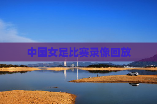 中国女足比赛录像回放