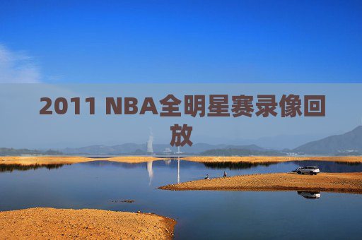 2011 NBA全明星赛录像回放